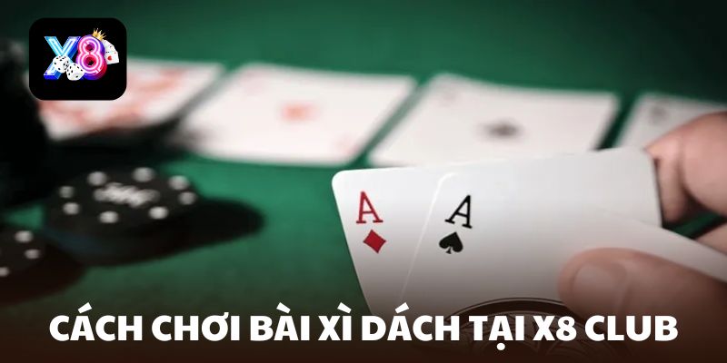 Cách chơi Xì Dách tại nhà cái X8 Club