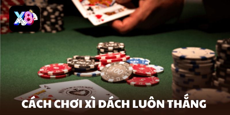 Bật mí cách chơi Xì Dách luôn thắng từ các cao thủ