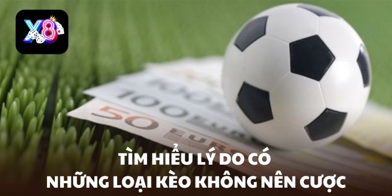 Tìm hiểu lý do có những loại kèo không nên cược