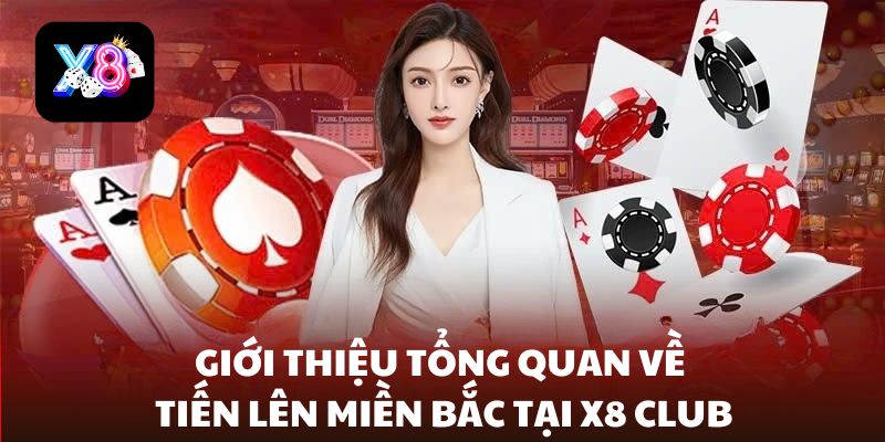 Giới thiệu tổng quan về Tiến Lên Miền Bắc tại X8 Club