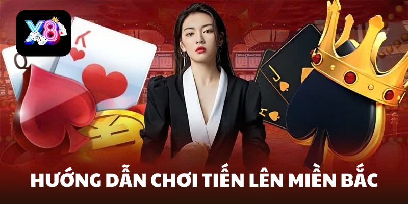 Hướng dẫn chơi Tiến Lên Miền Bắc chi tiết từ X8 Club