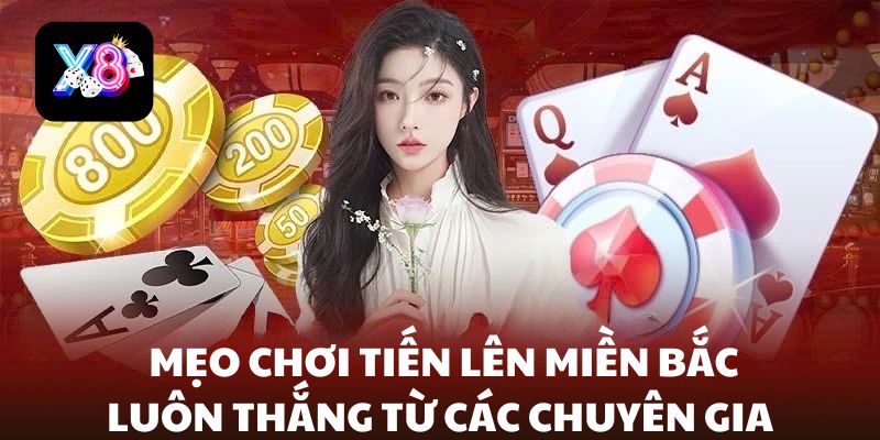 Mẹo chơi Tiến Lên Miền Bắc luôn thắng từ X8 Club