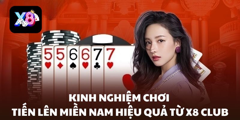 Kinh nghiệm chơi Tiến Lên Miền Nam hiệu quả từ X8 Club